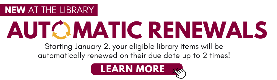 Starting January 2, your eligible library items will be automatically renewed on their due date up to 2 times!